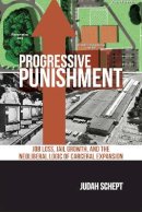 Judah Schept - Progressive Punishment: Job Loss, Jail Growth, and the Neoliberal Logic of Carceral Expansion - 9781479810710 - V9781479810710