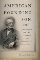 Gerard N. Magliocca - American Founding Son: John Bingham and the Invention of the Fourteenth Amendment - 9781479819911 - V9781479819911