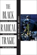 Jeremy Matthew Glick - The Black Radical Tragic. Performance, Aesthetics, and the Unfinished Haitian Revolution.  - 9781479844425 - V9781479844425
