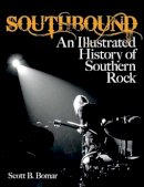 Scott B. Bomar - Southbound: An Illustrated History of Southern Rock - 9781480355194 - V9781480355194