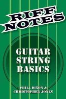 Christopher Jones Phill Dixon - Riff Notes: Guitar String Basics - 9781480392045 - V9781480392045