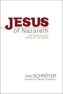 Jens Schroter - Jesus of Nazareth: Jew from Galilee, Savior of the World - 9781481301992 - V9781481301992