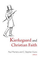 Paul Martens (Ed.) - Kierkegaard and Christian Faith: [My Teenage Crush on Soren Kierkegaard, and, Trying on Faith for Size] - 9781481304702 - V9781481304702