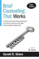 Gerald B. Sklare - Brief Counseling That Works: A Solution-Focused Therapy Approach for School Counselors and Other Mental Health Professionals - 9781483332338 - V9781483332338