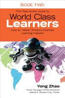 Yong Zhao - The Take-Action Guide to World Class Learners Book 2: How to  Make  Product-Oriented Learning Happen - 9781483339511 - V9781483339511