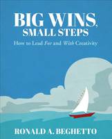 Ronald A. Beghetto - Big Wins, Small Steps: How to Lead For and With Creativity - 9781483385464 - V9781483385464