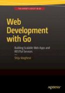 Shiju Varghese - Web Development with Go: Building Scalable Web Apps and RESTful Services - 9781484210536 - V9781484210536