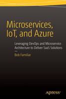 Bob Familiar - Microservices, IoT and Azure: Leveraging DevOps and Microservice Architecture to deliver SaaS Solutions - 9781484212769 - V9781484212769