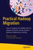 Bhushan Lakhe - Practical Hadoop Migration: How to Integrate Your RDBMS with the Hadoop Ecosystem and Re-Architect Relational Applications to NoSQL - 9781484212882 - V9781484212882