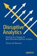 Thomas W. Dinsmore - Disruptive Analytics: Charting Your Strategy for Next-Generation Business Analytics - 9781484213124 - V9781484213124