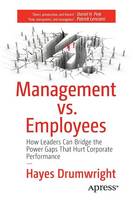 Hayes Drumwright - Management vs. Employees: How Leaders Can Bridge the Power Gaps That Hurt Corporate Performance - 9781484216767 - V9781484216767