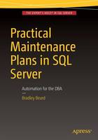 Bradley Beard - Practical Maintenance Plans in SQL Server: Automation for the DBA - 9781484218945 - V9781484218945