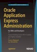 Francis Mignault - Oracle Application Express Administration: For DBAs and Developers - 9781484219577 - V9781484219577