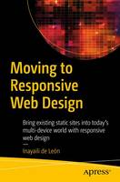 Inayaili de Leon Persson - Moving to Responsive Web Design: Bring existing static sites into today´s multi-device world with responsive web design - 9781484219867 - V9781484219867