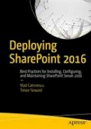 Vlad Catrinescu - Deploying SharePoint 2016: Best Practices for Installing, Configuring, and Maintaining SharePoint Server 2016 - 9781484219980 - V9781484219980