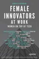 Danielle Newnham - Female Innovators at Work: Women on Top of Tech - 9781484223635 - V9781484223635