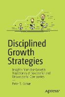 Peter S. Cohan - Disciplined Growth Strategies: Insights from the Growth Trajectories of Successful and Unsuccessful Companies - 9781484224472 - V9781484224472