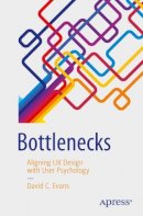 David C. Evans - Bottlenecks: Aligning UX Design with User Psychology - 9781484225790 - V9781484225790