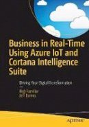 Bob Familiar - Business in Real-Time Using Azure IoT and Cortana Intelligence Suite: Driving Your Digital Transformation - 9781484226490 - V9781484226490