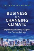 Kaija Belfry Munroe - Business in a Changing Climate: Explaining Industry Support for Carbon Pricing - 9781487500559 - V9781487500559