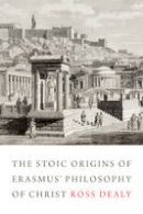 Ross Dealy - The Stoic Origins of Erasmus´ Philosophy of Christ - 9781487500610 - V9781487500610