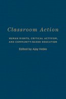 Ajay Heble - Classroom Action: Human Rights, Critical Activism, and Community-Based Education - 9781487500795 - V9781487500795