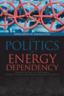 Margarita M. Balmaceda - Politics of Energy Dependency: Ukraine, Belarus, and Lithuania between Domestic Oligarchs and Russian Pressure - 9781487520229 - V9781487520229