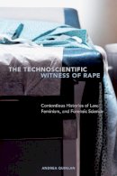 Andrea Quinlan - The Technoscientific Witness of Rape: Contentious Histories of Law, Feminism, and Forensic Science - 9781487520601 - V9781487520601