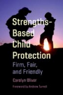 Carolyn Oliver - Strengths-Based Child Protection: Firm, Fair, and Friendly - 9781487521233 - V9781487521233