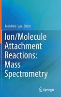 Toshihiro Fujii (Ed.) - Ion/Molecule Attachment Reactions: Mass Spectrometry - 9781489975874 - V9781489975874