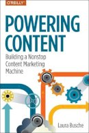 Laura Busche - Powering Content: Building a Nonstop Content Marketing Machine - 9781491963746 - V9781491963746