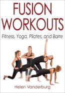 Helen Vanderburg - Fusion Workouts: Fitness, Yoga, Pilates, and Barre - 9781492521389 - V9781492521389