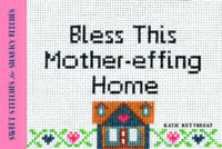 Katie Kutthroat - Bless This Mother-effing Home: Sweet Stitches for Snarky Bitches - 9781492649465 - V9781492649465