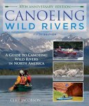 Cliff Jacobson - Canoeing Wild Rivers: The 30th Anniversary Guide to Expedition Canoeing in North America - 9781493008254 - V9781493008254