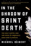 Michael Deibert - In the Shadow of Saint Death: The Gulf Cartel and the Price of America´s Drug War in Mexico - 9781493009718 - V9781493009718