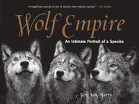 Scott Ian Barry - Wolf Empire: An Intimate Portrait of a Species - 9781493018932 - V9781493018932