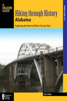 Joe Cuhaj - Hiking Through History Alabama: Exploring the Heart of Dixie´s Past by Trail from the Selma Historic Walk to the Confederate Memorial Park - 9781493019380 - V9781493019380