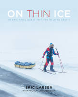 Eric Larsen - On Thin Ice: An Epic Final Quest into the Melting Arctic - 9781493022960 - V9781493022960