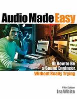 Ira White - Audio Made Easy: Or How to Be a Sound Engineer Without Really Trying - 9781495075070 - V9781495075070