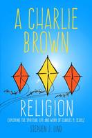 Stephen J. Lind - A Charlie Brown Religion: Exploring the Spiritual Life and Work of Charles M. Schulz - 9781496804686 - V9781496804686