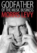 Richard Carlin - Godfather of the Music Business: Morris Levy (American Made Music Series) - 9781496805706 - V9781496805706