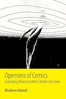 Maaheen Ahmed - Openness of Comics: Generating Meaning within Flexible Structures - 9781496805935 - V9781496805935