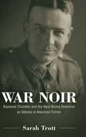 Sarah Trott - War Noir: Raymond Chandler and the Hard-Boiled Detective as Veteran in American Fiction - 9781496808646 - V9781496808646