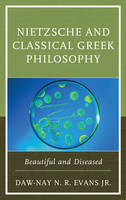 Daw-Nay N. R. Evans - Nietzsche and Classical Greek Philosophy: Beautiful and Diseased - 9781498502795 - V9781498502795