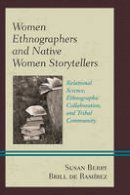 Susan Berry Brill de Ramírez - Women Ethnographers and Native Women Storytellers: Relational Science, Ethnographic Collaboration, and Tribal Community - 9781498510042 - V9781498510042