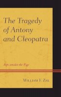 William F. Zak - The Tragedy of Antony and Cleopatra: Asps amidst the Figs - 9781498510363 - V9781498510363