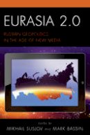 Mikhail Suslov (Ed.) - Eurasia 2.0: Russian Geopolitics in the Age of New Media - 9781498521413 - V9781498521413