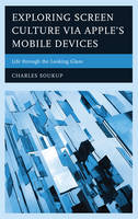 Charles Soukup - Exploring Screen Culture via Apple´s Mobile Devices: Life through the Looking Glass - 9781498539609 - V9781498539609