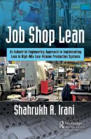 Shahrukh A. Irani - Job Shop Lean: An Industrial Engineering Approach to Implementing Lean in High-Mix Low-Volume Production Systems - 9781498740692 - V9781498740692