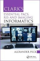 Alexander Peck - Clark´s Essential PACS, RIS and Imaging Informatics - 9781498763233 - V9781498763233